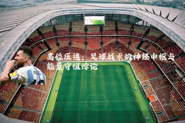 高位压迫:足球战术的神经中枢与能量守恒悖论