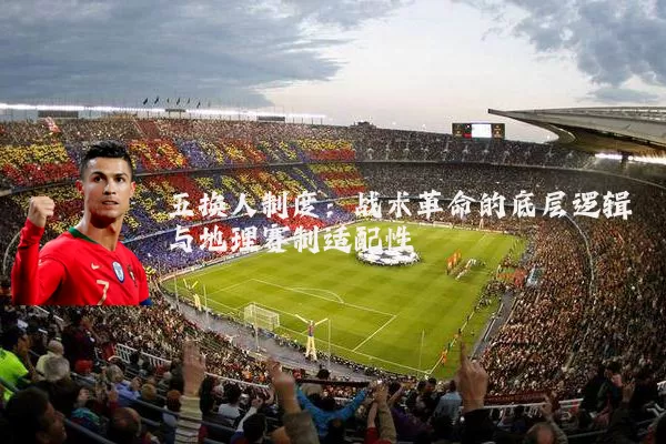 五换人制度：战术革命的底层逻辑与地理赛制适配性