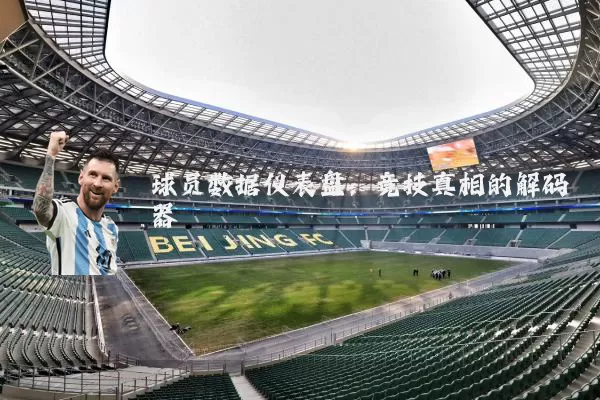 球员数据仪表盘:竞技真相的解码器