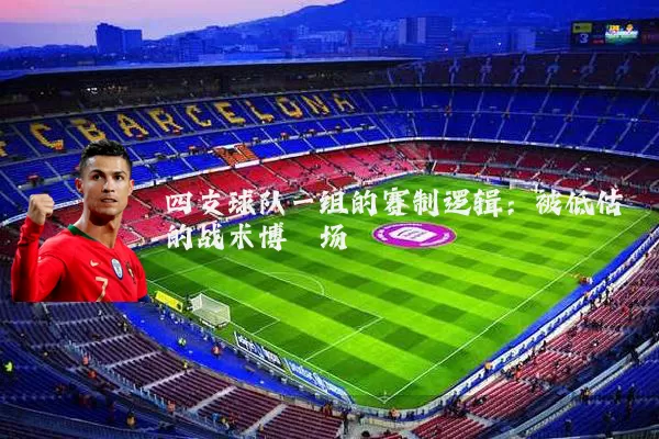 四支球队一组的赛制逻辑:被低估的战术博弈场