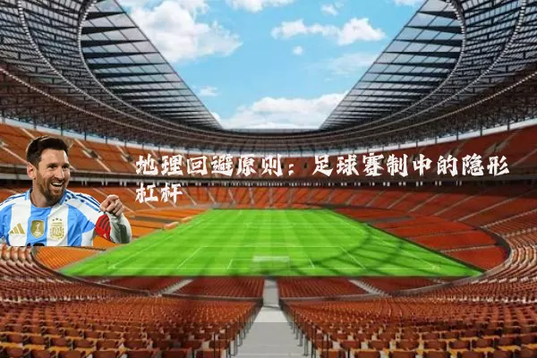 地理回避原则：足球赛制中的隐形杠杆