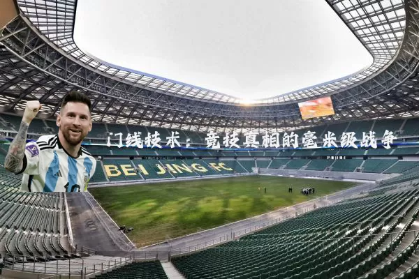 门线技术:竞技真相的毫米级战争