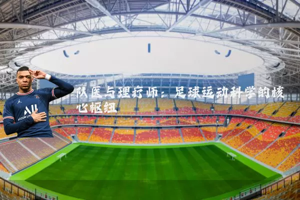 队医与理疗师：足球运动科学的核心枢纽